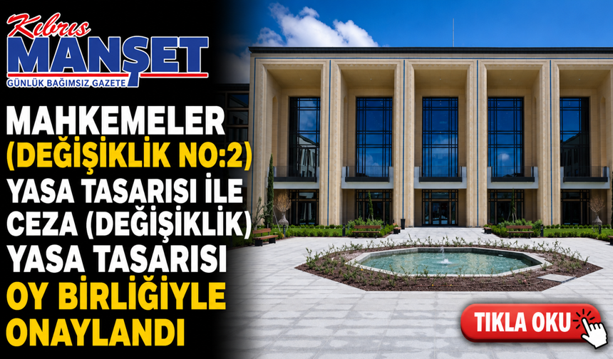 Mahkemeler (Değişiklik No:2) Yasa Tasarısı ile Ceza (Değişiklik) Yasa Tasarısı oy birliğiyle onaylandı