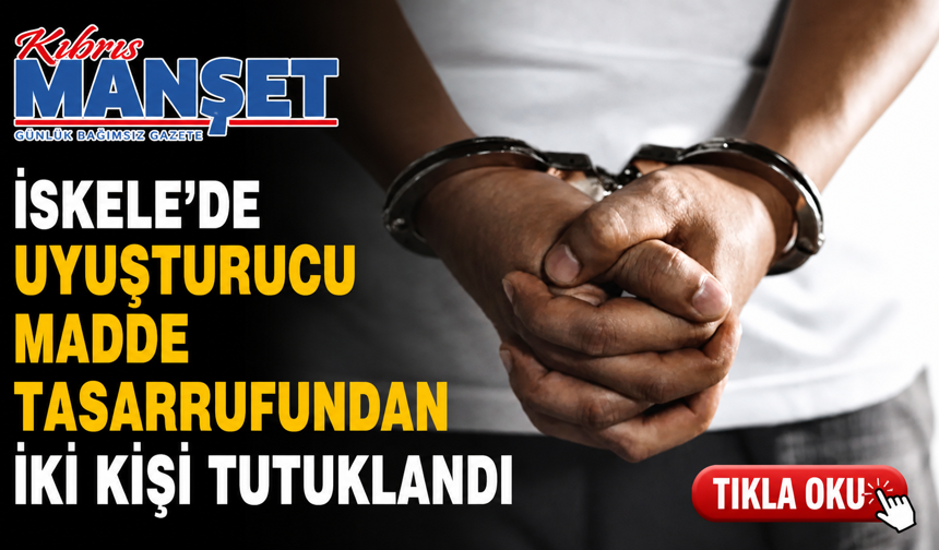 İskele’de uyuşturucu madde tasarrufundan iki kişi tutuklandı