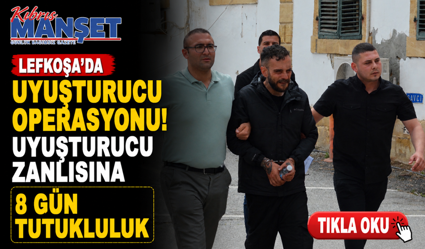 Lefkoşa’da uyuşturucu operasyonu! Uyuşturucu zanlısına 8 gün tutukluluk