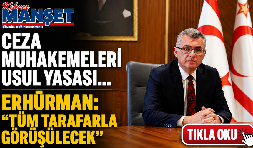 Ceza Muhakemeleri Usul Yasası… Erhürman: “Tüm taraflarla görüşülecek”