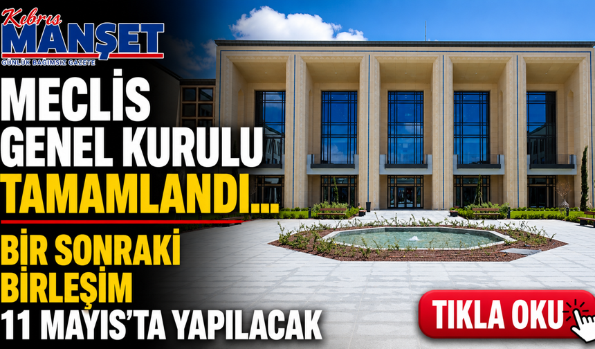 Meclis Genel Kurulu tamamlandı... Bir sonraki birleşim 11 Mayıs’ta yapılacak