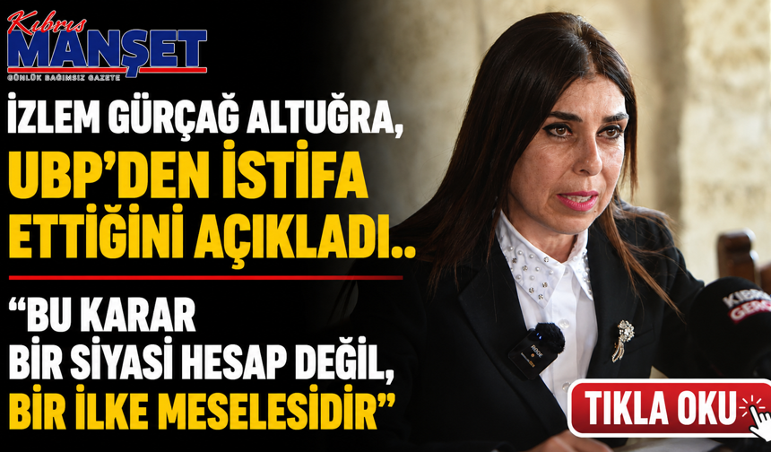 İzlem Gürçağ Altuğra, UBP’den istifa ettiğini açıkladı