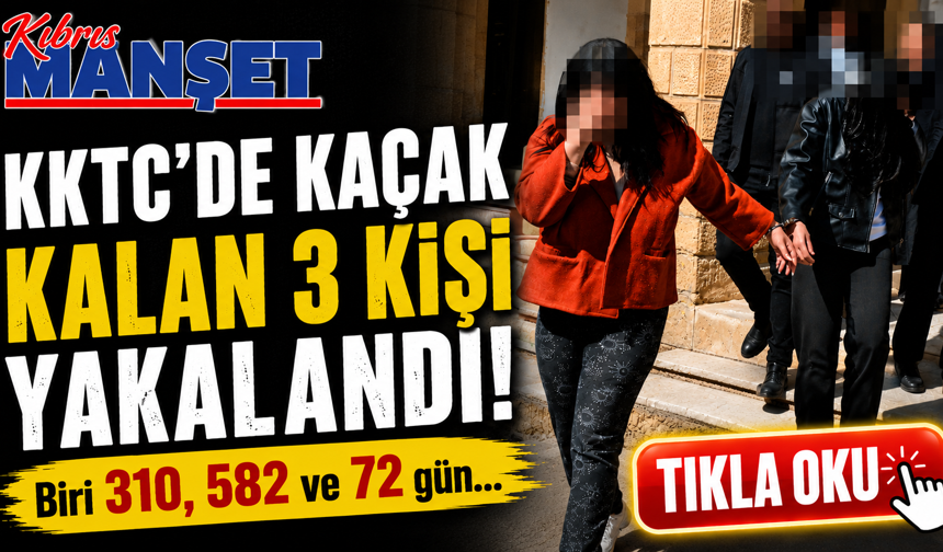 KKTC’de kaçak kalan 3 kişi yakalandı!