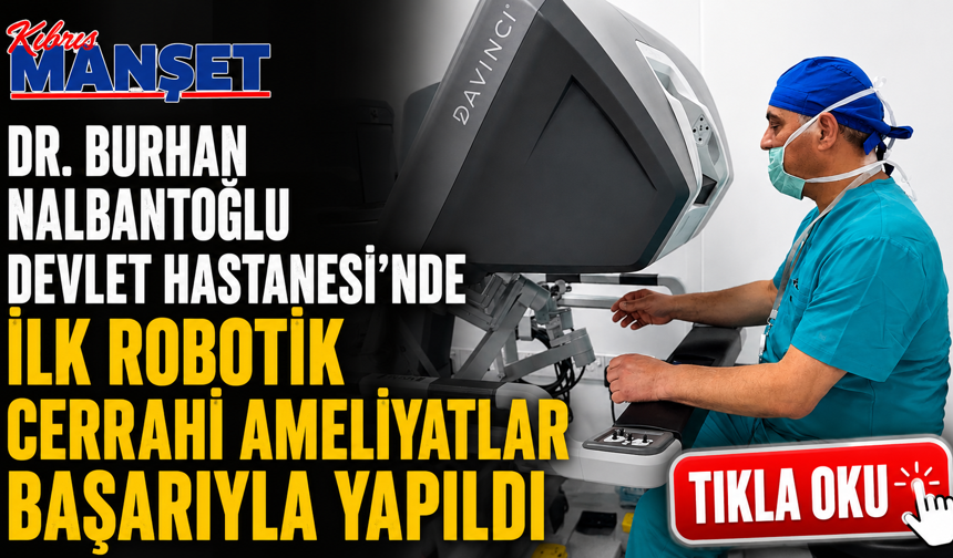 Dr. Burhan Nalbantoğlu Devlet Hastanesi’nde ilk robotik cerrahi ameliyatlar başarıyla yapıldı