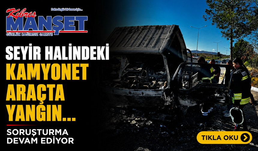 Seyir halindeki kamyonet araçta yangın...