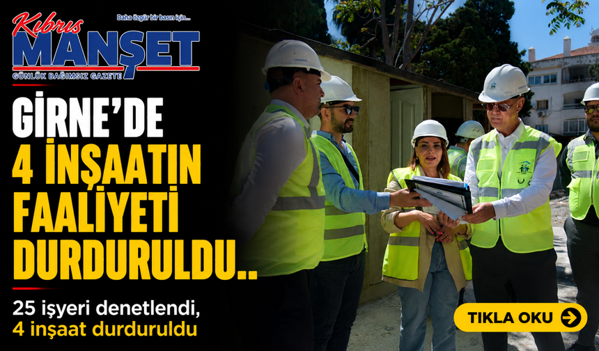 Girne’de 4 inşaatın faaliyeti durduruldu.
