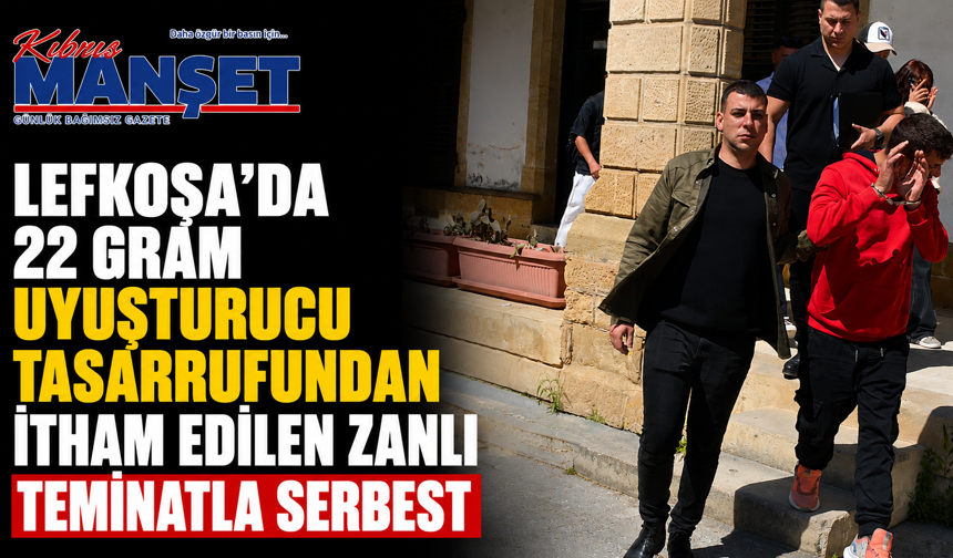 Lefkoşa'da 22 gram uyuşturucu tasarrufundan itham edilen zanlı teminatla serbest