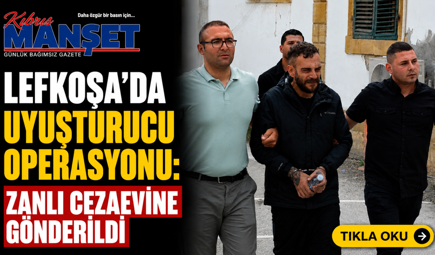 Lefkoşa’da uyuşturucu operasyonu: Zanlı cezaevine gönderildi