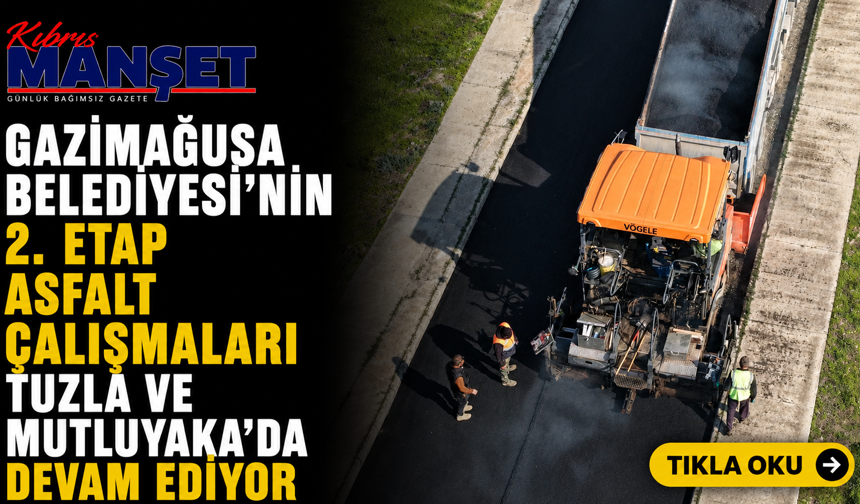 Gazimağusa Belediyesi’nin 2. etap asfalt çalışmaları Tuzla ve Mutluyaka’da devam ediyor