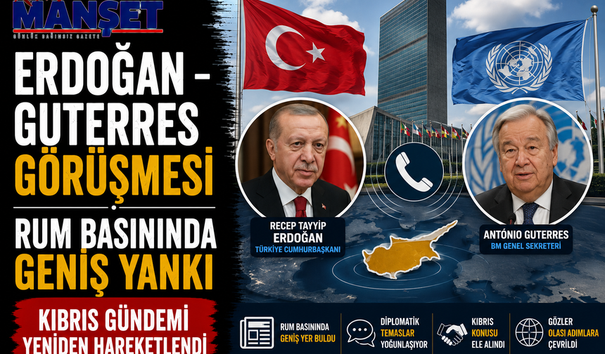 Türkiye Cumhurbaşkanı Erdoğan’ın BM Genel Sekreteri Guterres’le telefon görüşmesi Rum basınında