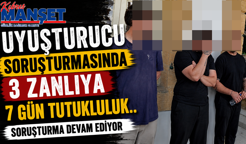 Uyuşturucu Soruşturmasında 3 Zanlıya 7 Gün Tutukluluk