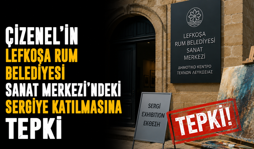 Çizenel’in Lefkoşa Rum Belediyesi Sanat Merkezi’ndeki sergiye katılmasına tepki