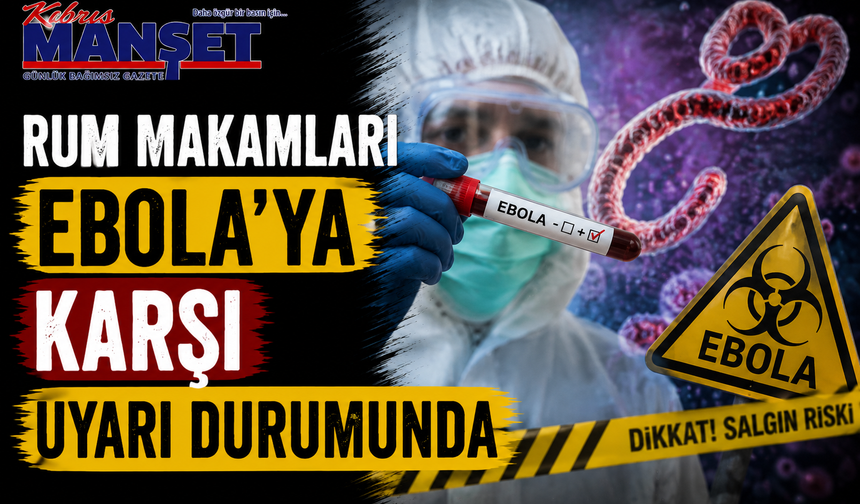 Rum makamları EBOLA’ya karşı uyarı durumunda