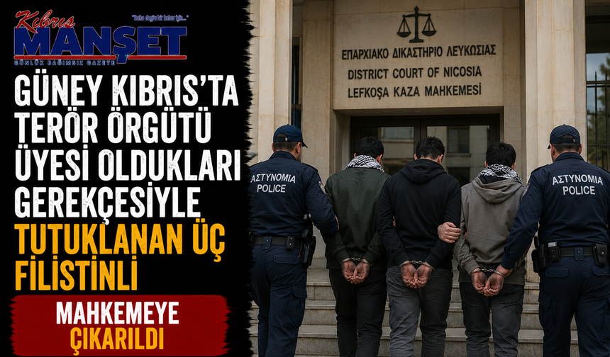Güney Kıbrıs'ta terör örgütü üyesi oldukları gerekçesiyle tutuklanan üç Filistinli mahkemeye çıkarıldı
