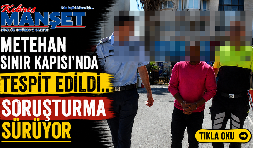 Metehan Sınır Kapısı'nda Tespit Edildi