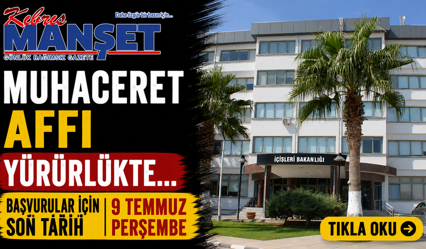 Muhaceret Affı yürürlükte… Başvurular için son tarih 9 Temmuz Perşembe...