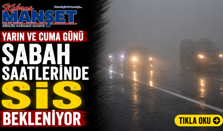 Yarın ve cuma günü sabah saatlerinde sis bekleniyor
