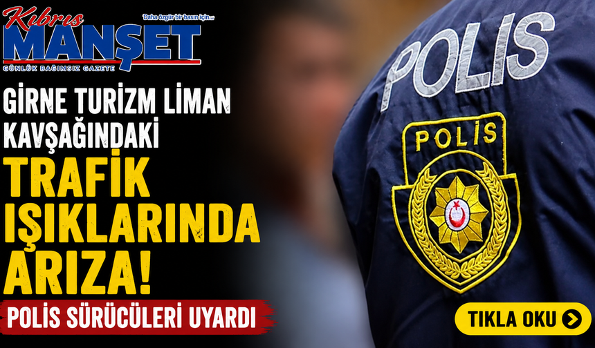Girne Turizm Liman kavşağındaki trafik ışıklarında arıza…Polis sürücüleri uyardı