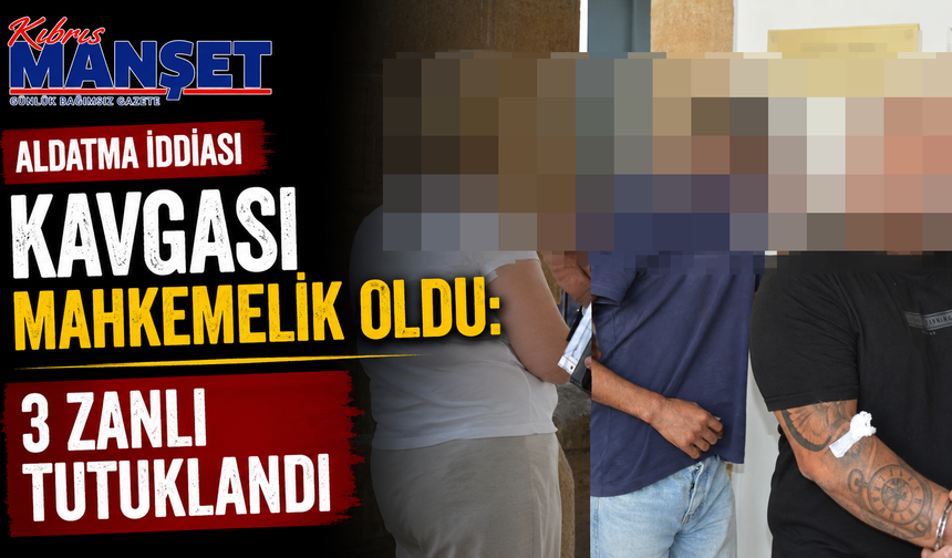 Aldatma İddiası Kavgası Mahkemelik Oldu: 3 Zanlı Tutuklandı