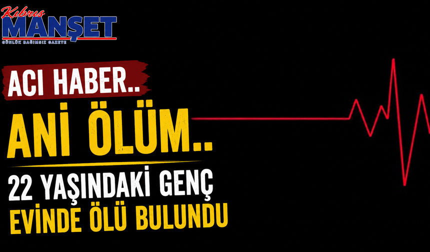 22 yaşındaki genç evinde ölü bulundu