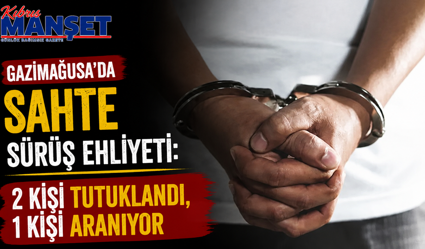 Gazimağusa'da sahte sürüş ehliyeti: 2 kişi tutuklandı, 1 kişi aranıyor