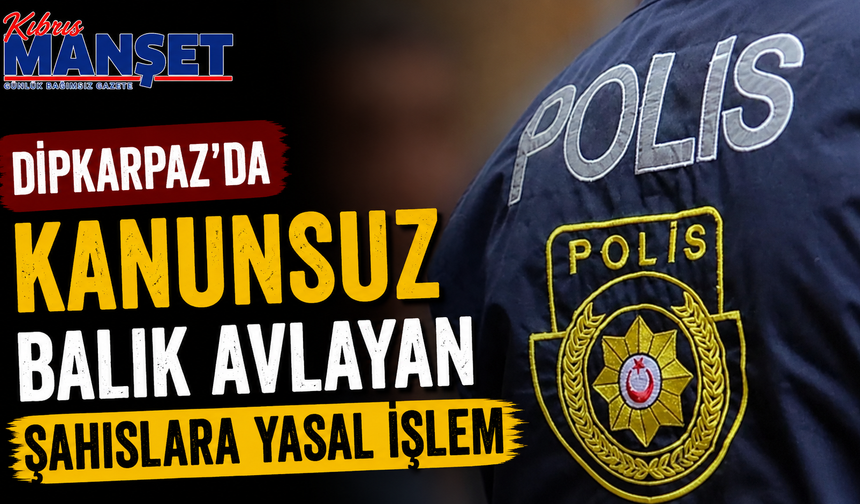 Dipkarpaz’da kanunsuz balık avlayan şahıslara yasal işlem