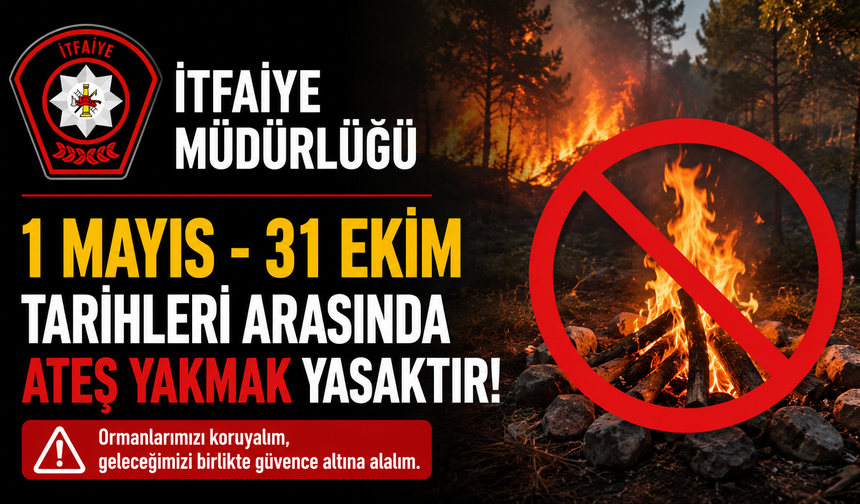 İtfaiye Müdürlüğü: “1 Mayıs - 31 Ekim tarihleri arasında ateş yakmak yasaktır”