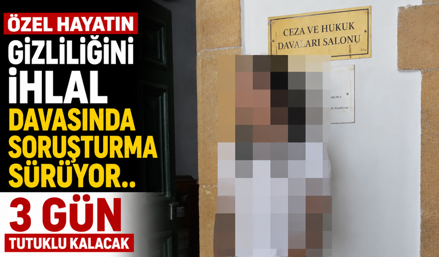 Özel Hayatın Gizliliğini İhlal Davasında Soruşturma Sürüyor