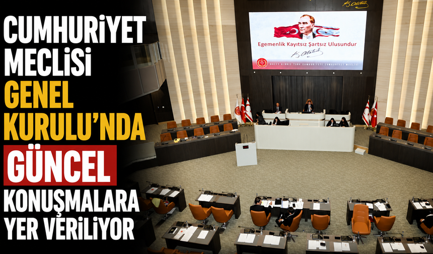 Meclisi Genel Kurul’unda güncel konuşmalar yapılıyor