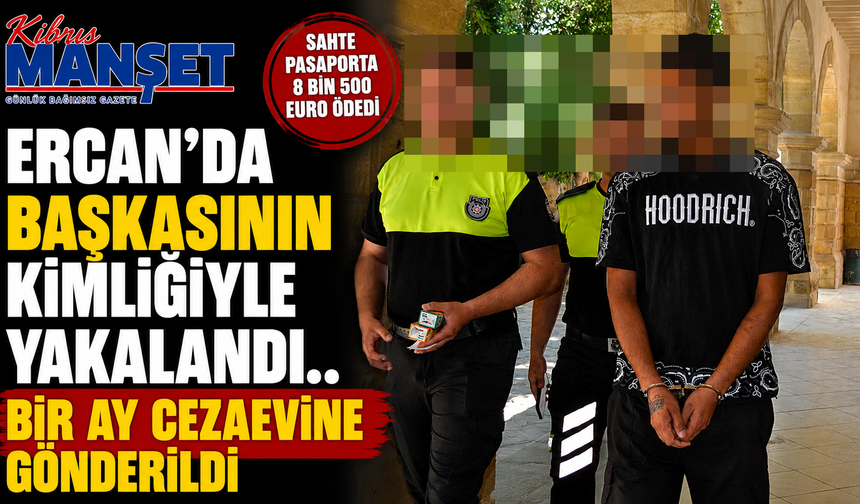 Ercan’da başkasının kimliğiyle yakalandı