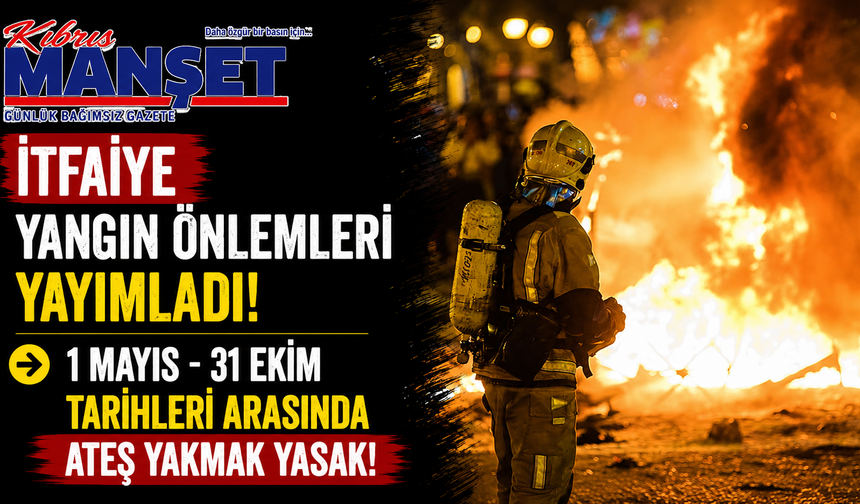 İtfaiye yangın önlemleri yayımladı...1 Mayıs-31 Ekim tarihleri arasında ateş yakmak yasak