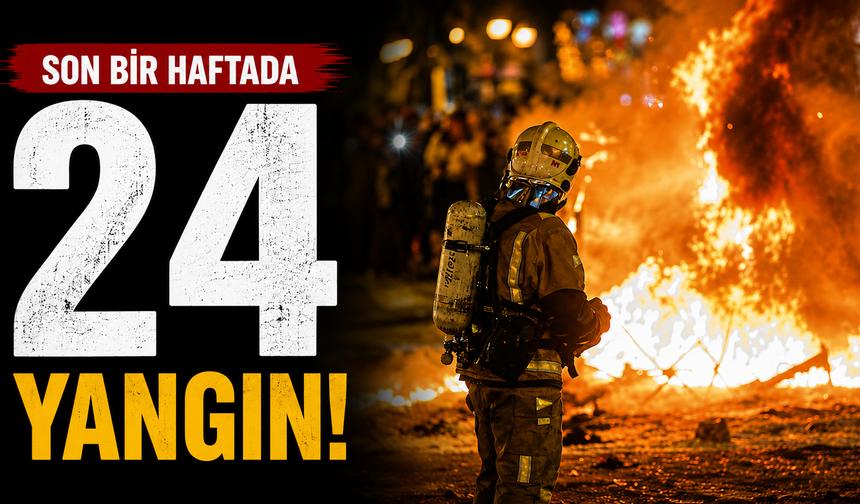 Son bir haftada 24 yangın…