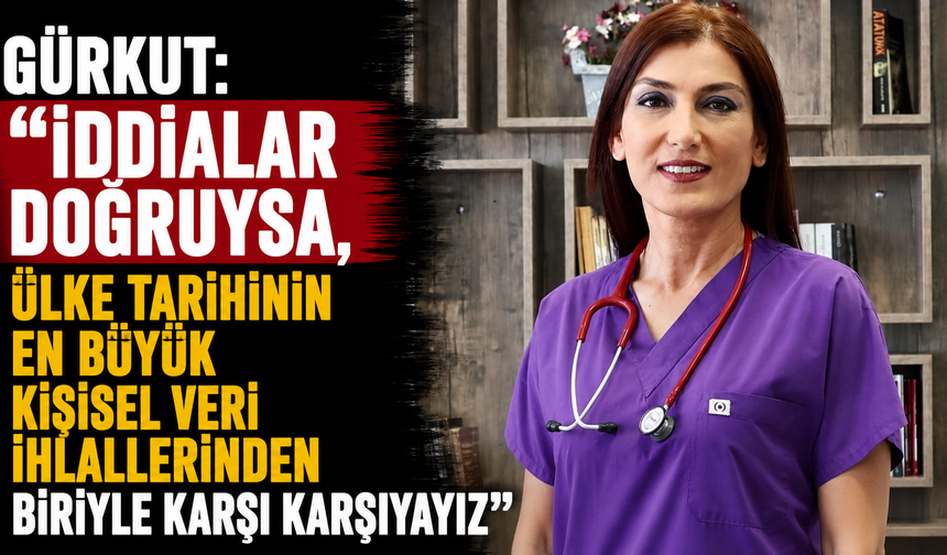 Gürkut: “İddialar doğruysa, ülke tarihinin en büyük kişisel veri ihlallerinden biriyle karşı karşıyayız”