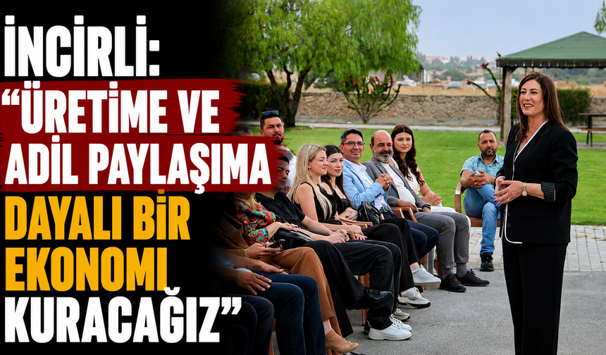İncirli: “Üretime ve adil paylaşıma dayalı bir ekonomi kuracağız”