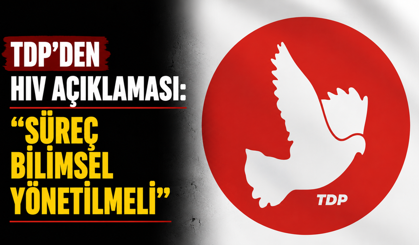 TDP’den HIV açıklaması: “Süreç bilimsel yönetilmeli”