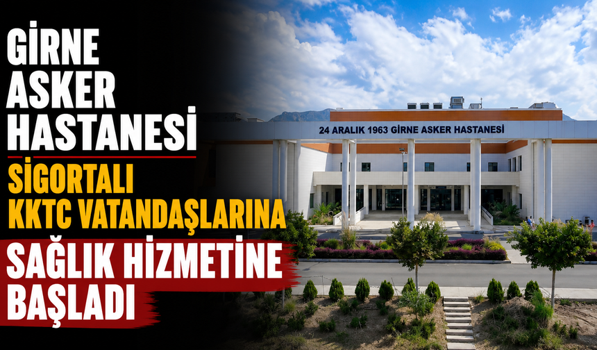 Girne Asker Hastanesi sigortalı KKTC vatandaşlarına sağlık hizmetine başladı