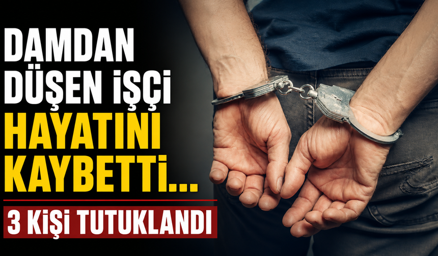 Damdan Düşen İşçi Hayatını Kaybetti... 3 Kişi Tutuklandı