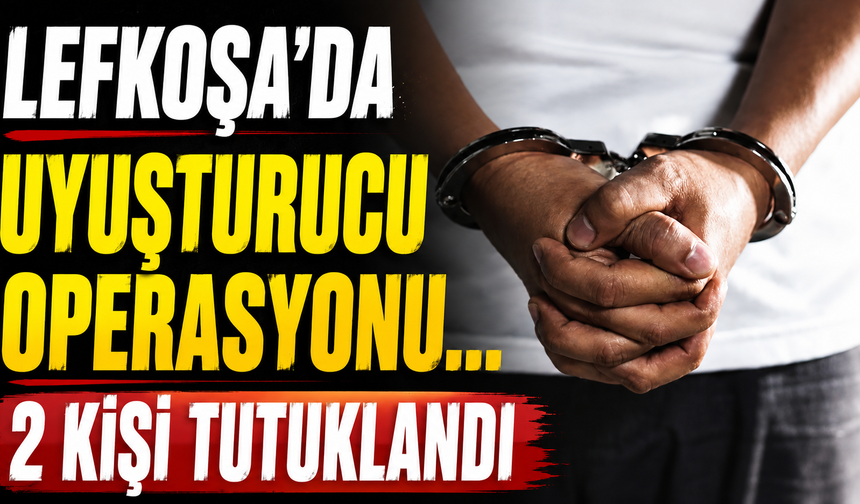 Lefkoşa'da Uyuşturucu Operasyonu... 2 Kişi Tutuklandı