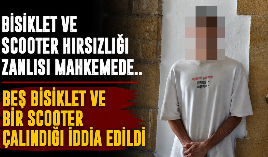 Bisiklet ve Scooter Hırsızlığı Zanlısı Mahkemede