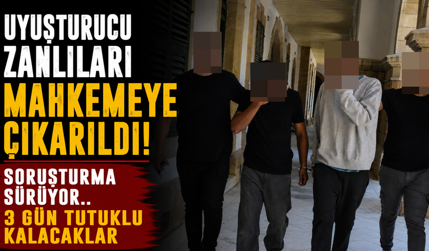 Uyuşturucu zanlıları mahkemeye çıkarıldı! Soruşturma sürüyor