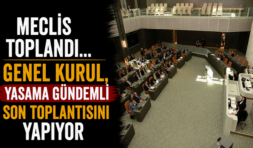 Meclis toplandı...Genel Kurul, yasama gündemli son toplantısını yapıyor