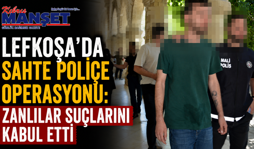 Lefkoşa’da Sahte Poliçe Operasyonu: Zanlılar Suçlarını Kabul Etti