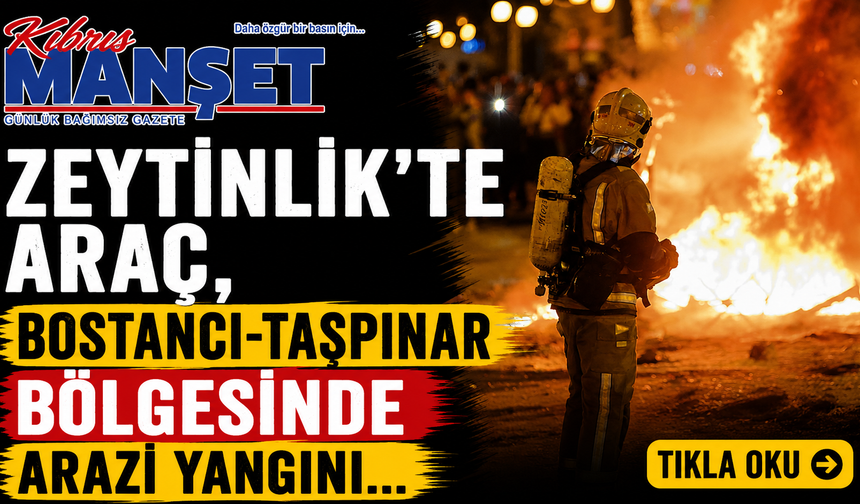 Zeytinlik’te araç, Bostancı-Taşpınar bölgesinde arazi yangını…