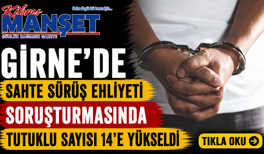 Girne’de sahte sürüş ehliyeti soruşturmasında tutuklu sayısı 14'e yükseldi