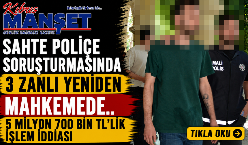 Sahte Poliçe Soruşturmasında 3 Zanlı Yeniden Mahkemede