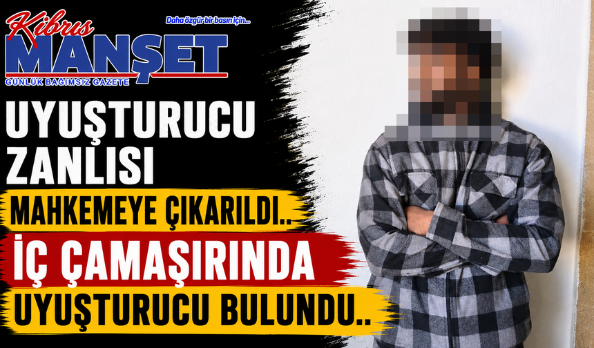 Uyuşturucu zanlısı mahkemeye çıkarıldı..