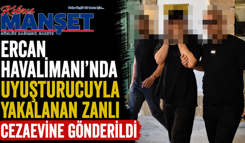 Ercan Havalimanı'nda uyuşturucuyla yakalanan zanlı cezaevine gönderildi