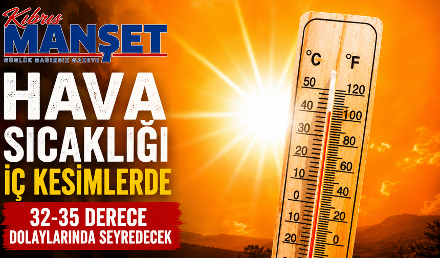 Hava sıcaklığı iç kesimlerde 32-35 derece dolaylarında seyredecek