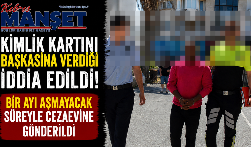 Kimlik Kartını Başkasına Verdiği İddia Edildi