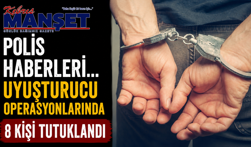 Polis haberleri… Uyuşturucu operasyonlarında 8 kişi tutuklandı